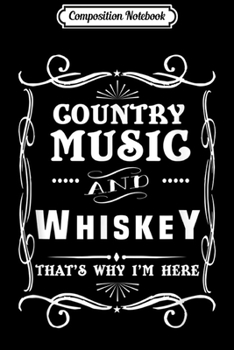 Composition Notebook: Country Music And Whiskey That's Why I'm Here  Journal/Notebook Blank Lined Ruled 6x9 100 Pages