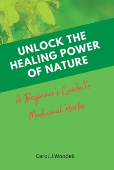 Paperback Unlock The Healing Power of Nature: A Beginner's Guide to Medicinal Herbs Book