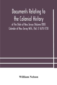 Paperback Documents relating to the colonial History of the State of New Jersey (Volume XXII) Calendar of New Jersey Wills, (Vol. I) 1670-1730 Book