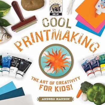 Cool Printmaking: The Art of Creativity for Kids - Book  of the Cool Art