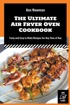 Paperback The Ultimate Air Fryer Oven Cookbook: Tasty and Easy to Make Recipes for Any Time of Day Book