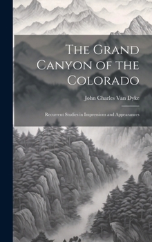 Hardcover The Grand Canyon of the Colorado: Recurrent Studies in Impressions and Appearances Book