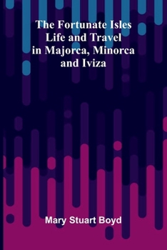 Paperback The Fortunate Isles: Life and Travel in Majorca, Minorca and Iviza Book