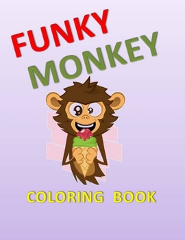 Funky Monkey Coloring Book: All About Monkeys and Coloring