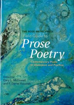 Paperback The Rose Metal Press Field Guide to Prose Poetry: Contemporary Poets in Discussion and Practice Book