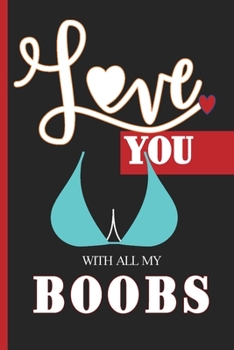 Paperback Love You With All My Boobs: Funny Notebook Gift for Lovers Book