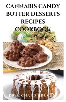 Paperback Cannabis Candy Butter Desserts Recipes Cookbook: Delicious Recipes For Edibles Cannabis And Everything You Need To Know To Make A Delicious Cannabis C Book