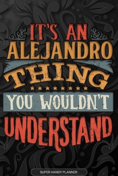 Paperback Alejandro: It's An Alejandro Thing You Wouldn't Understand - Alejandro Name Planner With Notebook Journal Calendar Personel Goals Book