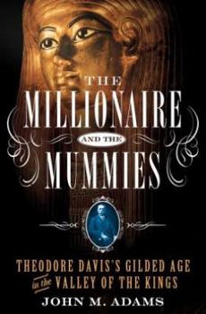 Hardcover The Millionaire and the Mummies: Theodore Davis's Gilded Age in the Valley of the Kings Book