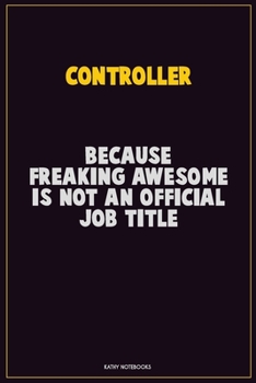 Paperback Controller, Because Freaking Awesome Is Not An Official Job Title: Career Motivational Quotes 6x9 120 Pages Blank Lined Notebook Journal Book
