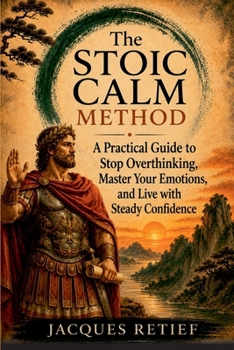 Paperback The Stoic Calm Method: A Practical Guide to Stop Overthinking, Master Your Emotions, and Live with Steady Confidence Book