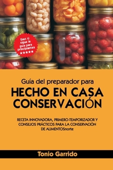 Paperback Guía del preparador para HECHO EN CASA CONSERVACIÓN: RECETA INNOVADORA, PRIMERO-TEMPORIZADOR Y CONSEJOS PRÁCTICOS PARA LA CONSERVACIÓN DE ALIMENTOSnor [Spanish] [Large Print] Book