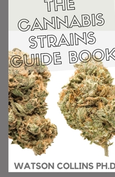 Paperback The Cannabis Strains Guide Book: This Is The Ultimate Guide Book About Cannabis Strains Book