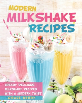 Paperback Modern Milkshake Recipes: Creamy Delicious Milkshake Recipes with A Modern Twist Book