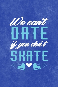 We Can´t Date If You Don´t Skate: All Purpose 6x9 Blank Lined Notebook Journal Way Better Than A Card Trendy Unique Gift Blue Velvet Ice Skating
