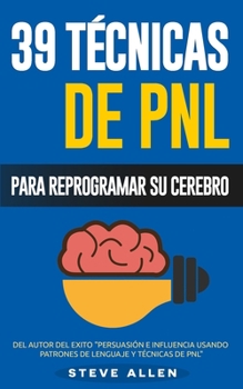 Paperback PNL - 39 Técnicas, Patrones y Estrategias de Programación Neurolinguistica para cambiar su vida y la de los demás: Las 39 técnicas más efectivas para [Spanish] Book