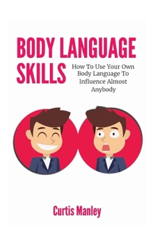 Hardcover Body Language Skills: How To Use Your Own Body Language To Influence Almost Anybody Book