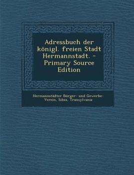 Paperback Adressbuch Der K?nigl. Freien Stadt Hermannstadt. - Primary Source Edition [German] Book