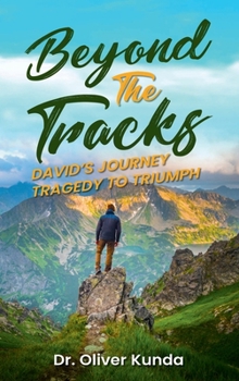 Hardcover Beyond The Tracks: David’s Journey Tragedy to Triumph Book