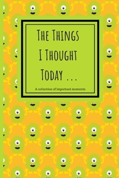The Things I Thought Today: 120 Lined Pages - 6 x 9 - Collection Of Daily Thoughts Journal For Adults, Teen, Children/Kids, Memory Keeper, Monster Design (Communication Book, Writing Pad)