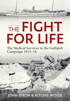 Paperback The Fight for Life: The Medical Services in the Gallipoli Campaign 1915-16 Book