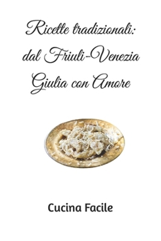 Paperback Ricette tradizionali: dal Friuli-Venezia Giulia con Amore [Italian] Book