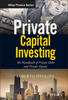 Hardcover Private Capital Investing: The Handbook of Private Debt and Private Equity Book