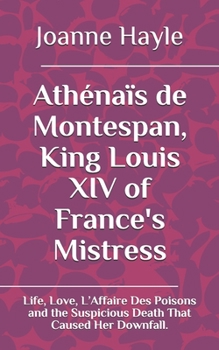 Paperback Athénaïs de Montespan, King Louis XIV of France's Mistress: Life, Love, L'Affaire Des Poisons and the Suspicious Death That Caused Her Downfall. Book