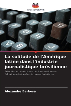 La solitude de l'Amérique latine dans l'industrie journalistique brésilienne (French Edition)