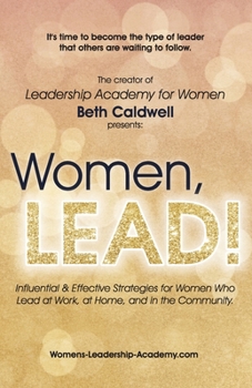 Paperback Women, LEAD!: Influential & Effective Strategies for Women Who Lead at Work, at Home, and in the Community Book