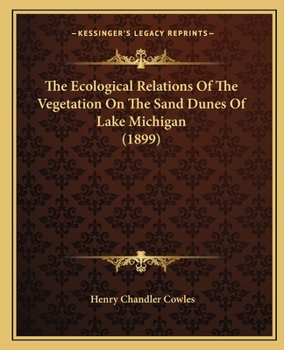 Paperback The Ecological Relations Of The Vegetation On The Sand Dunes Of Lake Michigan (1899) Book