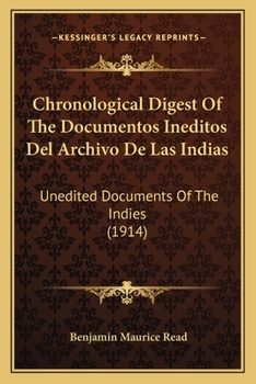 Paperback Chronological Digest Of The Documentos Ineditos Del Archivo De Las Indias: Unedited Documents Of The Indies (1914) Book