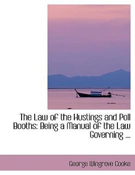 Paperback The Law of the Hustings and Poll Booths: Being a Manual of the Law Governing ... [Large Print] Book