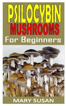 Paperback Psilocybin Mushrooms for Beginners: Discover the complete guides on everything you need to know about psilocybin mushrooms Book