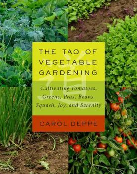 Paperback The Tao of Vegetable Gardening: Cultivating Tomatoes, Greens, Peas, Beans, Squash, Joy, and Serenity Book