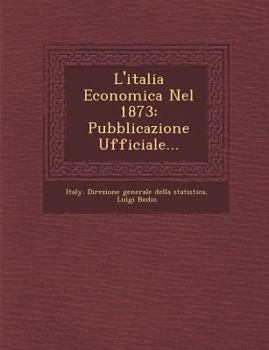 Paperback L'Italia Economica Nel 1873: Pubblicazione Ufficiale... [Italian] Book