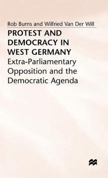 Hardcover Protest and Democracy in West Germany: Extra-Parliamentary Opposition and the Democratic Agenda Book
