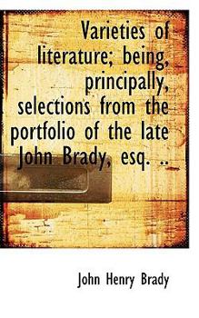 Paperback Varieties of Literature; Being, Principally, Selections from the Portfolio of the Late John Brady, E Book