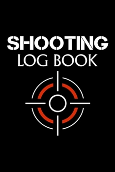 Shooting Log Book: Shooting Logbook Including Date, Location, Firearm, Bullet, Seating Depth, Powder, Grains, Primer, Brass, Distance, Weather and Wind (Shooting Log Book Tracker)