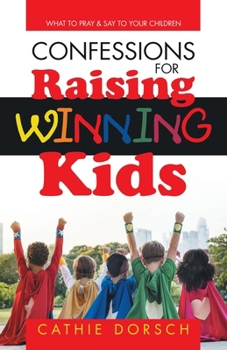 Paperback Confessions for Raising Winning Kids: What to Pray & Say to Your Children Book