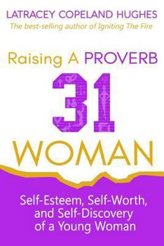 Paperback Raising a Proverb 31 Woman: Self-Esteem, Self-Worth and Self-Discovery of a Young Woman in Today's Time Book