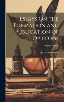 Hardcover Essays On the Formation and Publication of Opinions: And On Other Subjects Book