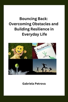 Paperback Bouncing Back: Overcoming Obstacles and Building Resilience in Everyday Life Book
