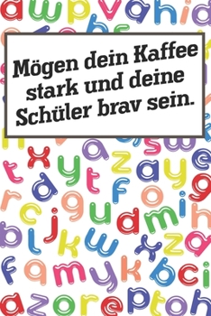 Mgen dein Kaffee stark und deine Schler brav sein.: Lehrer-Kalender im DinA 5 Format fr Lehrerinnen und Lehrer Schuljahresplaner Organizer fr Pdagogen