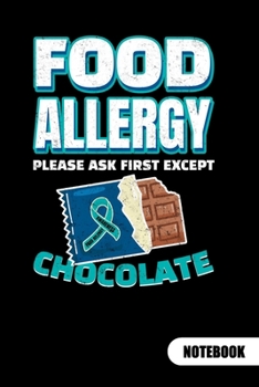 PLEASE ASK FIRST EXCEPT CHOCOLATE. Notebook: Food Allergy Journal, ruled 6x9.