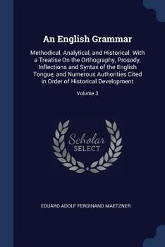 Paperback An English Grammar: Methodical, Analytical, and Historical. With a Treatise On the Orthography, Prosody, Inflections and Syntax of the Eng Book