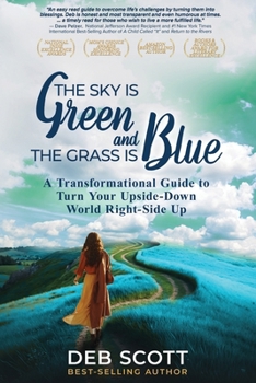 Paperback The Sky is Green and the Grass is Blue: A Transformational Guide to Turn Your Upside-Down World Right-Side Up! Book