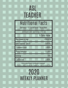 ASL Teacher Nutritional Facts Weekly Planner 2020: ASL Teacher Appreciation Gift Idea For Men & Women | Weekly Planner Lesson Plan Book Agenda | To Do List & Notes Sections | Calendar Views