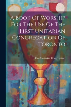 Paperback A Book Of Worship For The Use Of The First Unitarian Congregation Of Toronto Book