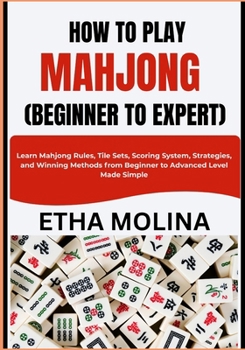 Paperback How to Play Mahjong (Beginner to Expert): Learn Mahjong Rules, Tile Sets, Scoring System, Strategies, and Winning Methods from Beginner to Advanced Le Book
